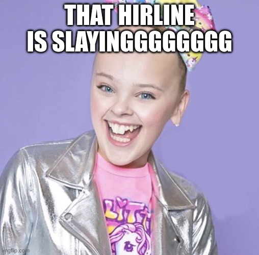 hairline | THAT HIRLINE IS SLAYINGGGGGGGG | image tagged in jojo siwa | made w/ Imgflip meme maker