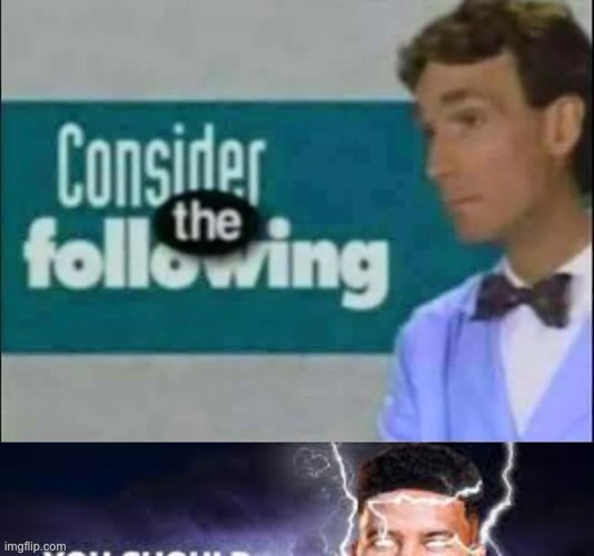 image tagged in consider the following,you should kill yourself now | made w/ Imgflip meme maker