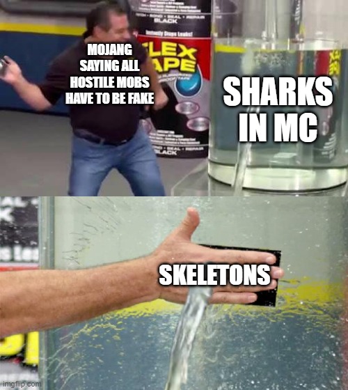 bruh | MOJANG SAYING ALL HOSTILE MOBS HAVE TO BE FAKE; SHARKS IN MC; SKELETONS | image tagged in fail flex tape | made w/ Imgflip meme maker