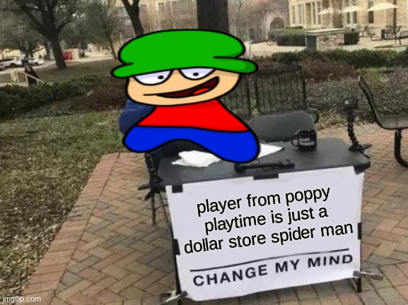 Change My Mind Meme | player from poppy playtime is just a dollar store spider man | image tagged in memes,change my mind | made w/ Imgflip meme maker