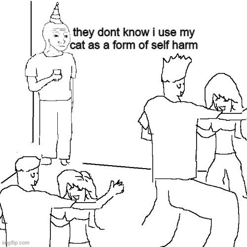 good kitty | they dont know i use my cat as a form of self harm | image tagged in they don't know | made w/ Imgflip meme maker