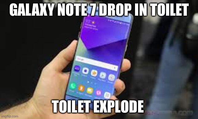 GALAXY NOTE 7 DROP IN TOILET; TOILET EXPLODE | image tagged in bomb phone,galaxy note 7 | made w/ Imgflip meme maker