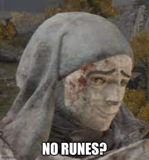 No runes?| Elden Ring meme | NO RUNES? | image tagged in memes | made w/ Imgflip meme maker