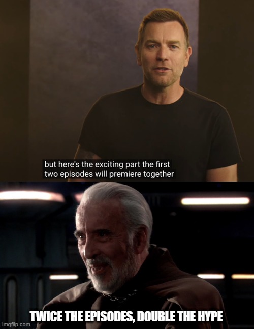 Twice the episodes, double the hype |  TWICE THE EPISODES, DOUBLE THE HYPE | image tagged in obi wan kenobi,memes,funny memes,star wars,disney star wars,star wars memes | made w/ Imgflip meme maker