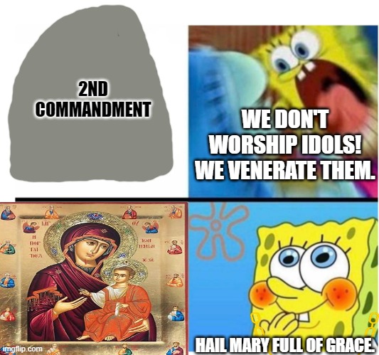 My time is short! -satan |  2ND COMMANDMENT; WE DON'T WORSHIP IDOLS! WE VENERATE THEM. HAIL MARY FULL OF GRACE. | image tagged in spongebob angry cute | made w/ Imgflip meme maker