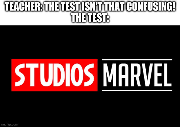 Studios Marvel | TEACHER: THE TEST ISN'T THAT CONFUSING!
THE TEST: | image tagged in marvel | made w/ Imgflip meme maker