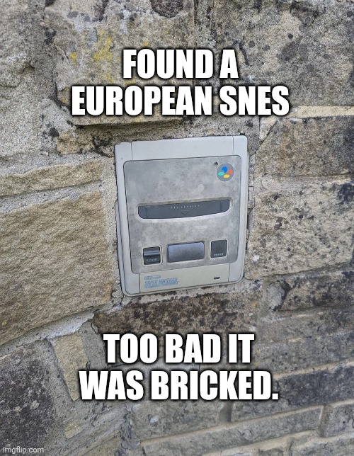 Euro SNES hits different | FOUND A EUROPEAN SNES; TOO BAD IT WAS BRICKED. | image tagged in dad joke,snes | made w/ Imgflip meme maker