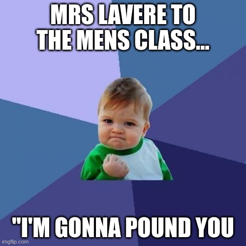 Success Kid Meme | MRS LAVERE TO THE MENS CLASS... "I'M GONNA POUND YOU | image tagged in memes,success kid | made w/ Imgflip meme maker