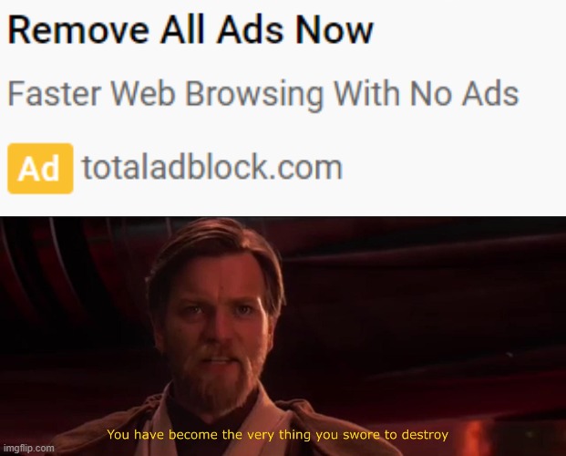 AD for Ad blocker??? | image tagged in you have become the very thing you swore to destroy | made w/ Imgflip meme maker