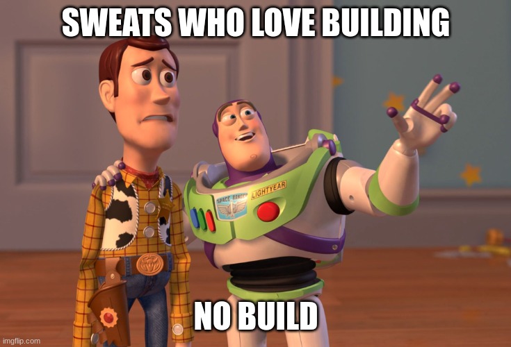 X, X Everywhere | SWEATS WHO LOVE BUILDING; NO BUILD | image tagged in memes,x x everywhere | made w/ Imgflip meme maker