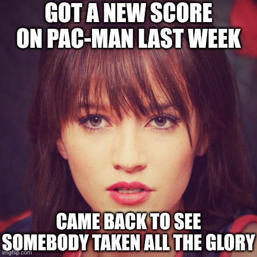 Retro Grrl | GOT A NEW SCORE ON PAC-MAN LAST WEEK; CAME BACK TO SEE SOMEBODY TAKEN ALL THE GLORY | image tagged in retro grrl | made w/ Imgflip meme maker