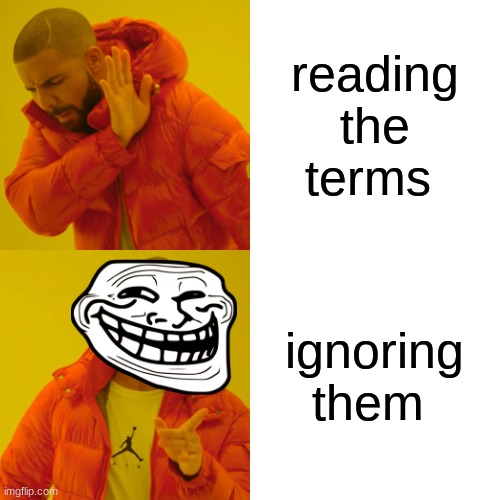 Drake Hotline Bling Meme | reading the terms ignoring them | image tagged in memes,drake hotline bling | made w/ Imgflip meme maker