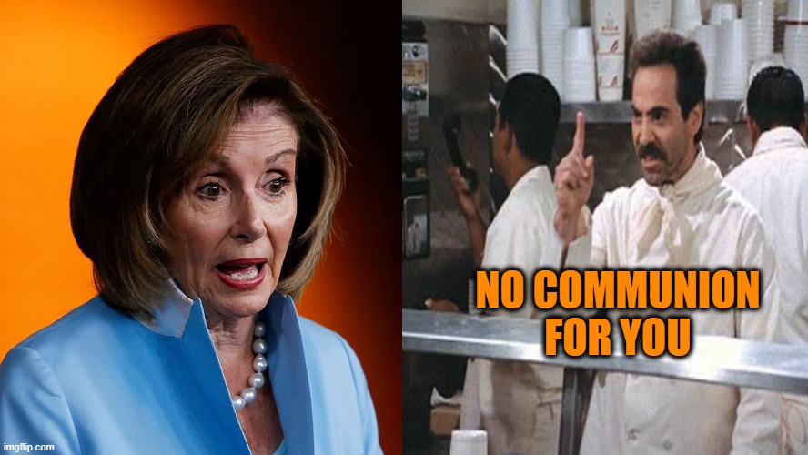 She Didn't See This One Coming | NO COMMUNION FOR YOU | image tagged in nancy pelosi,abortion,communion | made w/ Imgflip meme maker