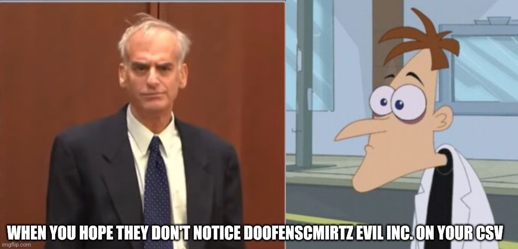 Justice4Johnny | WHEN YOU HOPE THEY DON'T NOTICE DOOFENSCMIRTZ EVIL INC. ON YOUR CSV | image tagged in amber heard,amberturd,justiceforjohnny,johnny depp,phineas and ferb,doofenshmirtz | made w/ Imgflip meme maker