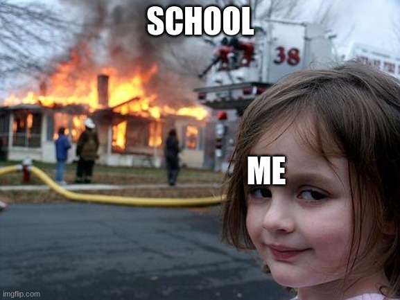 Disaster Girl |  SCHOOL; ME | image tagged in memes,disaster girl | made w/ Imgflip meme maker