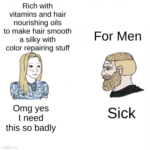 True Or Not? | Rich with vitamins and hair nourishing oils to make hair smooth a silky with color repairing stuff; For Men; Sick; Omg yes I need this so badly | image tagged in girl and yes chad | made w/ Imgflip meme maker