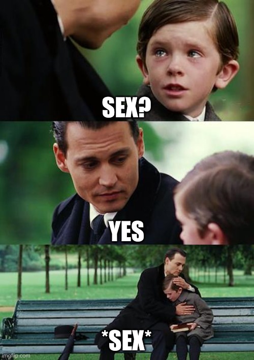 Finding Neverland Meme | SEX? YES; *SEX* | image tagged in memes,finding neverland | made w/ Imgflip meme maker