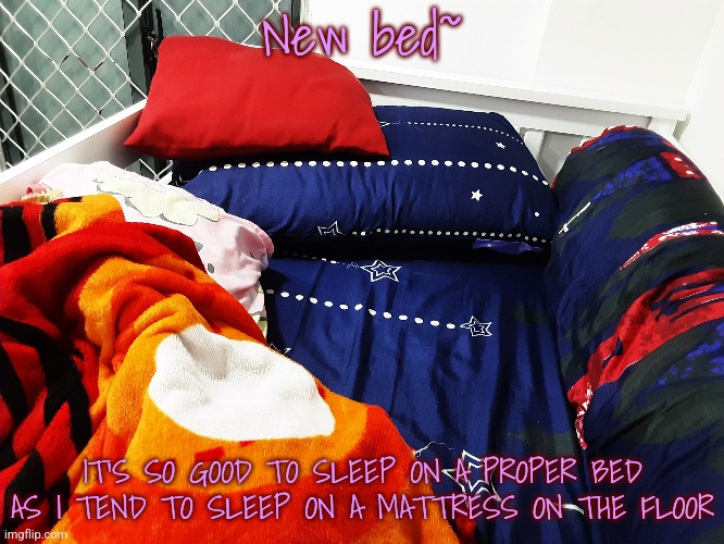 My bed looks like it's a childs bed | New bed~; IT'S SO GOOD TO SLEEP ON A PROPER BED AS I TEND TO SLEEP ON A MATTRESS ON THE FLOOR | made w/ Imgflip meme maker