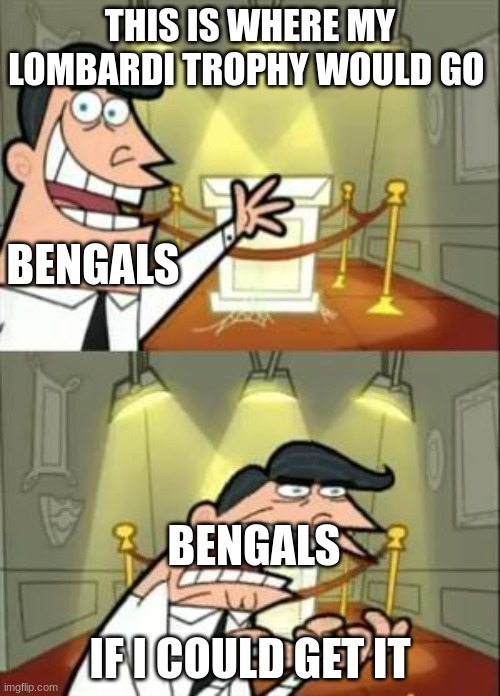This Is Where I'd Put My Trophy If I Had One Meme | THIS IS WHERE MY LOMBARDI TROPHY WOULD GO; BENGALS; BENGALS; IF I COULD GET IT | image tagged in memes,this is where i'd put my trophy if i had one | made w/ Imgflip meme maker