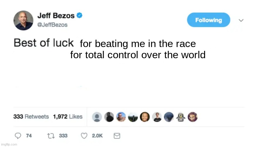 Jeffery Bezos Owns the world | for beating me in the race for total control over the world | image tagged in best of luck jeff bezos tweet | made w/ Imgflip meme maker