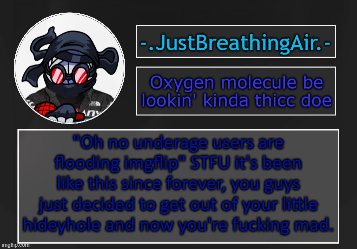 oh no, fun stream bad (pls make this into a copypasta) | "Oh no underage users are flooding imgflip" STFU it's been like this since forever, you guys just decided to get out of your little hideyhole and now you're fucking mad. | made w/ Imgflip meme maker