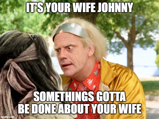 IT'S YOUR WIFE JOHNNY; SOMETHINGS GOTTA BE DONE ABOUT YOUR WIFE | image tagged in amber heard,johnny depp,back to the future | made w/ Imgflip meme maker