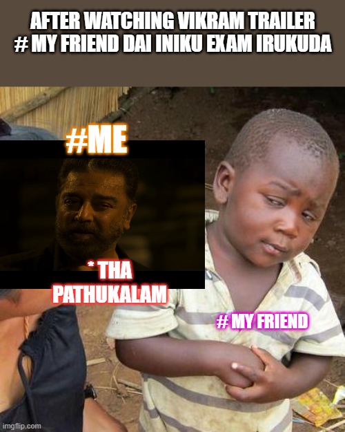 Third World Skeptical Kid Meme | AFTER WATCHING VIKRAM TRAILER
# MY FRIEND DAI INIKU EXAM IRUKUDA; #ME; * THA PATHUKALAM; # MY FRIEND | image tagged in memes,third world skeptical kid | made w/ Imgflip meme maker