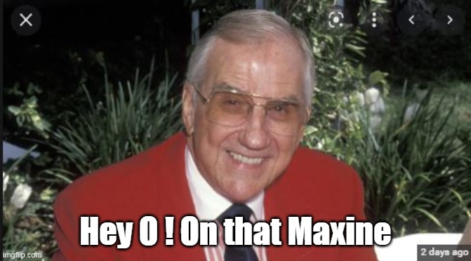Hey O ! On that Maxine | made w/ Imgflip meme maker