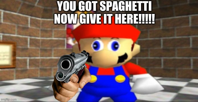 mario wants spagget | YOU GOT SPAGHETTI
NOW GIVE IT HERE!!!!! | image tagged in derp mario | made w/ Imgflip meme maker