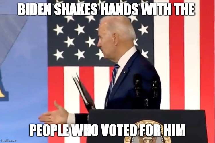 Biden Shakes Hands With Nobody | BIDEN SHAKES HANDS WITH THE; PEOPLE WHO VOTED FOR HIM | image tagged in joe biden,biden,smilin biden,trumpwon | made w/ Imgflip meme maker