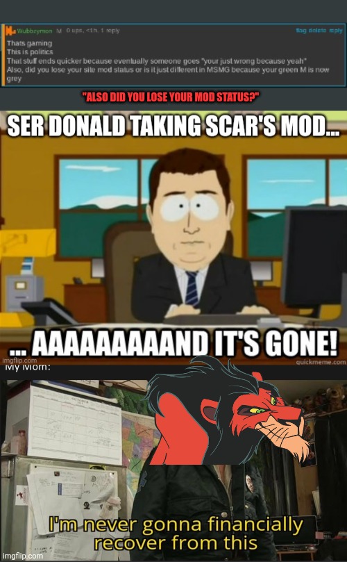 Various Scars in trouble? You report: we reside! | "ALSO DID YOU LOSE YOUR MOD STATUS?" | image tagged in today,fake news,scandal,scar,mod is gone | made w/ Imgflip meme maker
