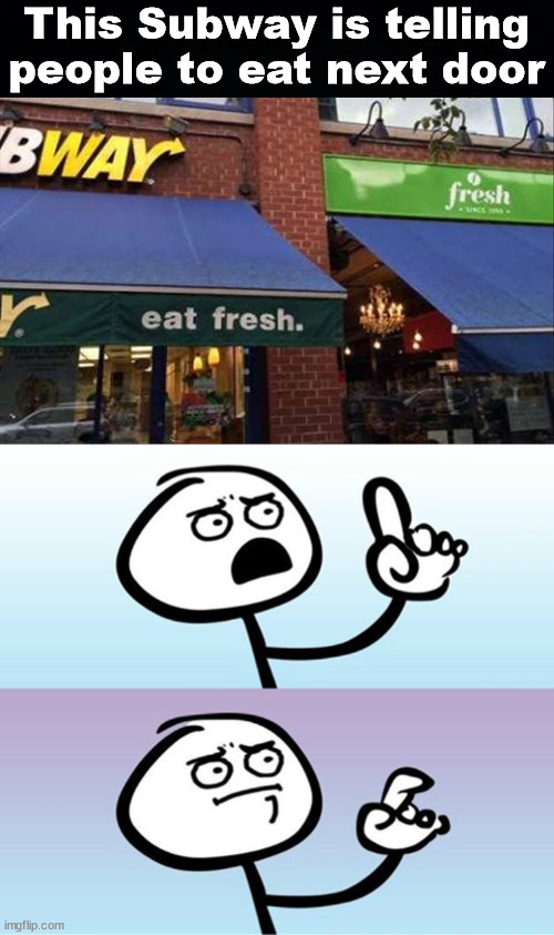  This Subway is telling people to eat next door | image tagged in can't argue with that / technically not wrong,you had one job | made w/ Imgflip meme maker