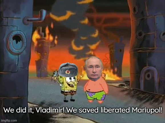 The city is a pile of rubble. What was even the point? | We did it, Vladimir! We saved liberated Mariupol! | image tagged in we did it patrick we saved the city | made w/ Imgflip meme maker