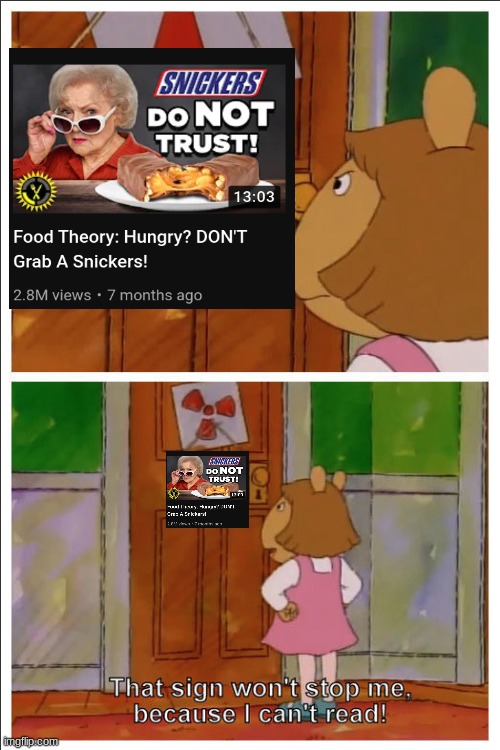 This sign won't stop me, because i cant read | image tagged in this sign won't stop me because i cant read,arthur fist,dont you squidward,conspiracy theory,youtube,snickers | made w/ Imgflip meme maker