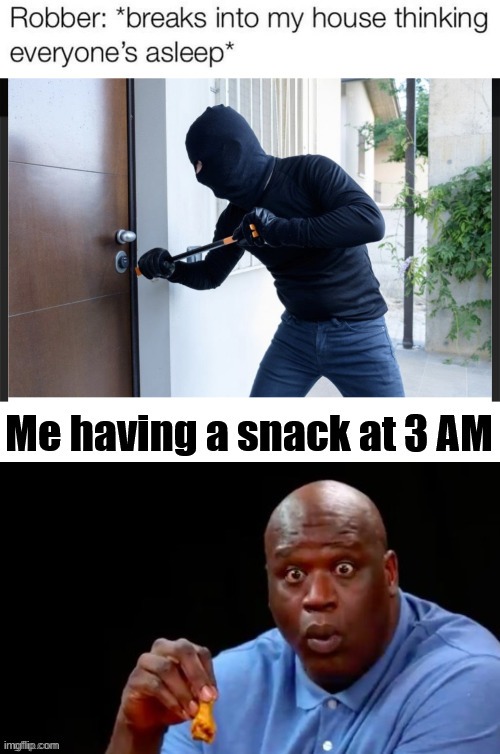 3am snack | image tagged in 3am,robber | made w/ Imgflip meme maker