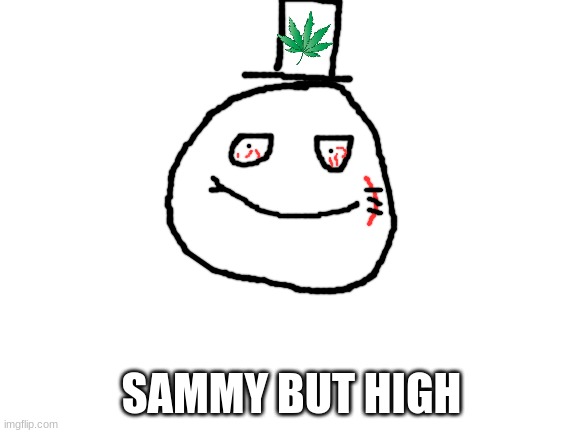 dont question | SAMMY BUT HIGH | image tagged in blank white template,sammy,oc,drawing,weed,memes | made w/ Imgflip meme maker