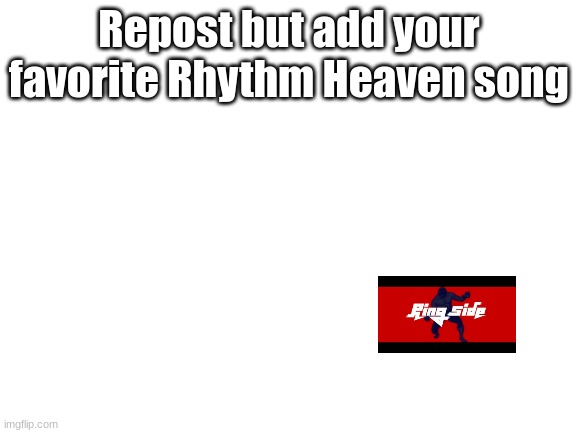 wubba dubba dubba is that true | Repost but add your favorite Rhythm Heaven song | image tagged in blank white template,repost but add | made w/ Imgflip meme maker