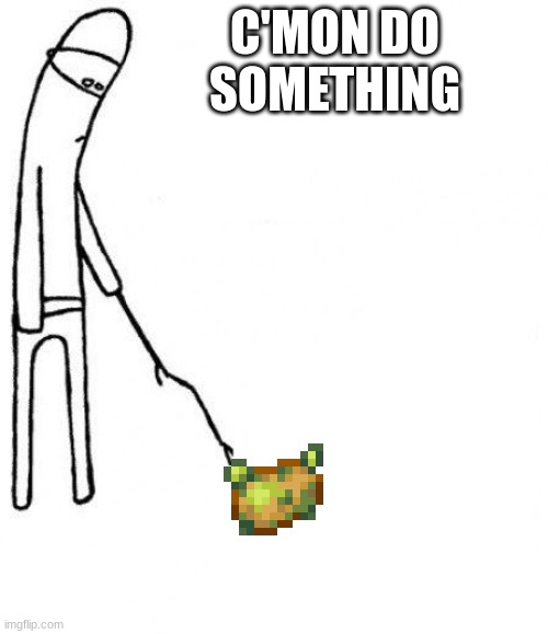 its true | C'MON DO SOMETHING | image tagged in c'mon do something | made w/ Imgflip meme maker
