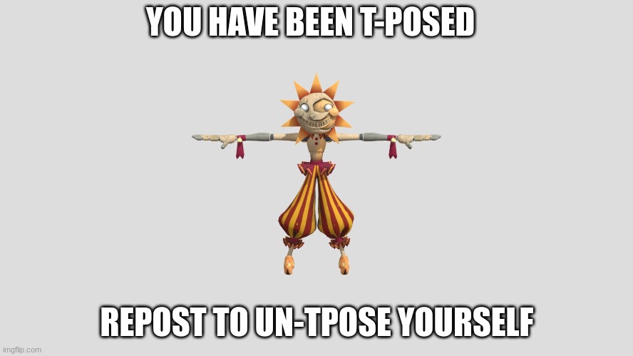 You have been t-posed | YOU HAVE BEEN T-POSED; REPOST TO UN-TPOSE YOURSELF | image tagged in tpose,lol,shizpost,repost to untpose yourself | made w/ Imgflip meme maker