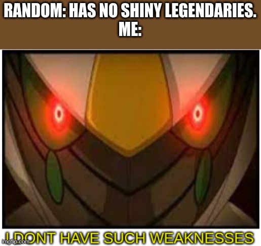 New temp! | RANDOM: HAS NO SHINY LEGENDARIES.
ME: | image tagged in i dont have such weaknesses arceus | made w/ Imgflip meme maker