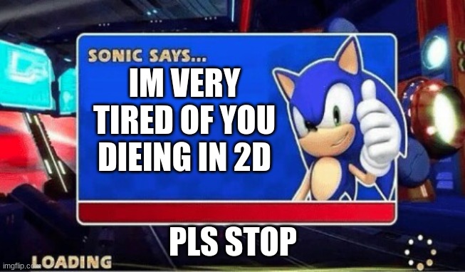 lol | IM VERY TIRED OF YOU DIEING IN 2D; PLS STOP | image tagged in sonic says | made w/ Imgflip meme maker