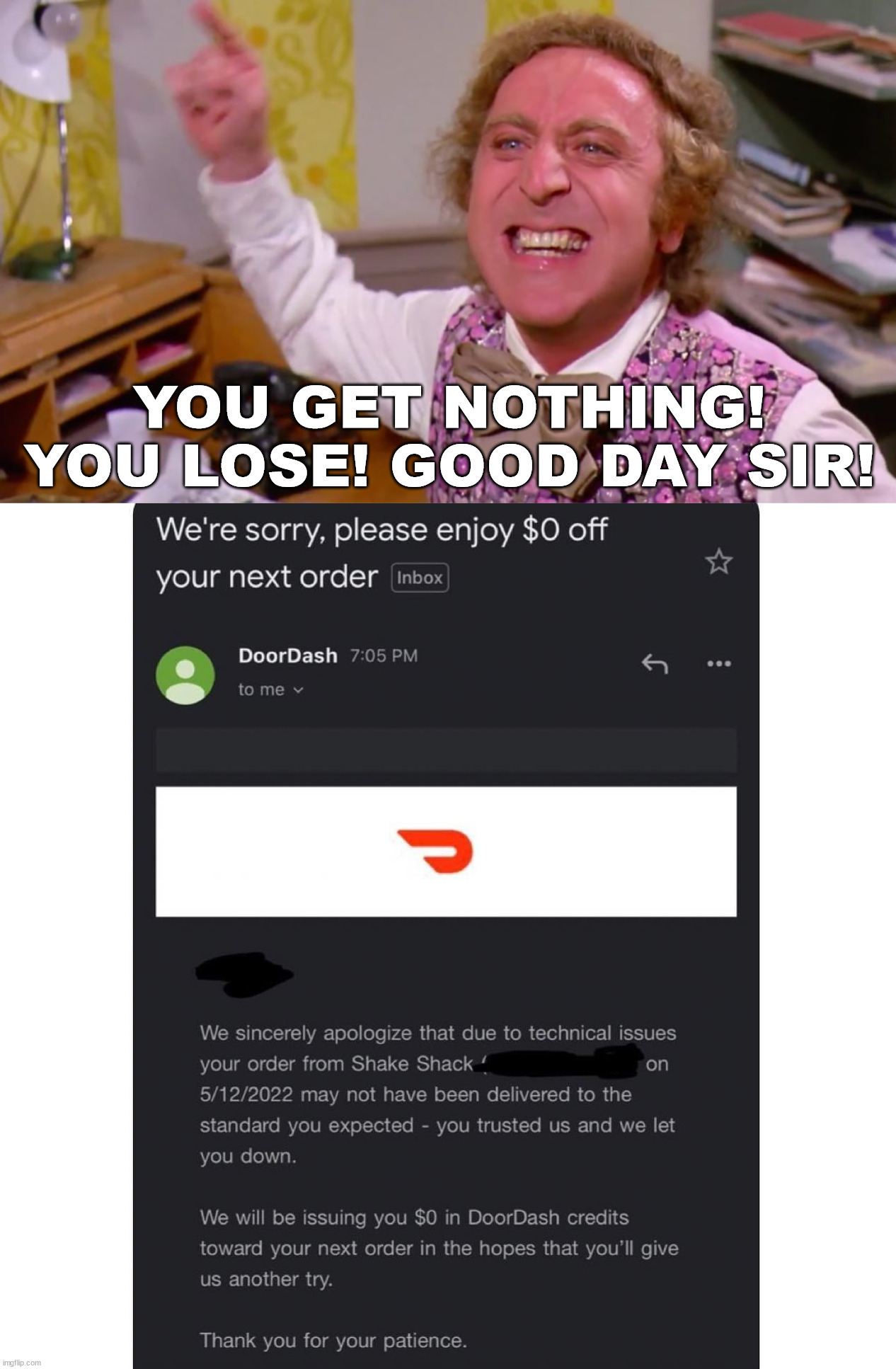 When you get nothing in return for their mistake |  YOU GET NOTHING! YOU LOSE! GOOD DAY SIR! | image tagged in willy wonka you get nothing,mistakes,door dash,delivery,epic fail | made w/ Imgflip meme maker