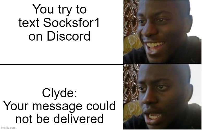 Disappointed Black Guy | You try to text Socksfor1 on Discord; Clyde:
Your message could not be delivered | image tagged in disappointed black guy | made w/ Imgflip meme maker