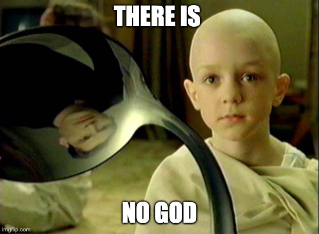 THERE IS NO GOD | image tagged in spoon matrix | made w/ Imgflip meme maker