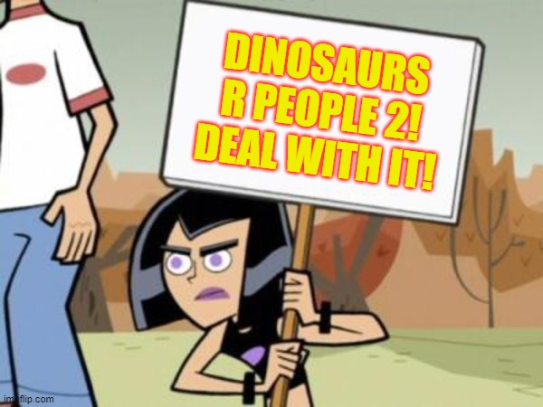 Sam's Jurassic World Dominion Protest | DINOSAURS R PEOPLE 2! DEAL WITH IT! | image tagged in sam's protest template danny phantom,jurassic world,protest,dinosaurs | made w/ Imgflip meme maker