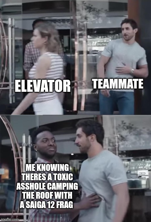 Haian resort be like  | TEAMMATE; ELEVATOR; ME KNOWING THERES A TOXIC ASSHOLE CAMPING THE ROOF WITH A SAIGA 12 FRAG | image tagged in bro not cool | made w/ Imgflip meme maker