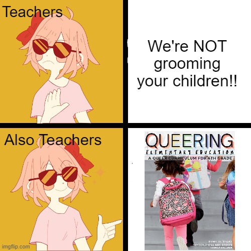 We meant we're not grooming them right this minute | Teachers; We're NOT grooming your children!! Also Teachers | image tagged in trans drake | made w/ Imgflip meme maker