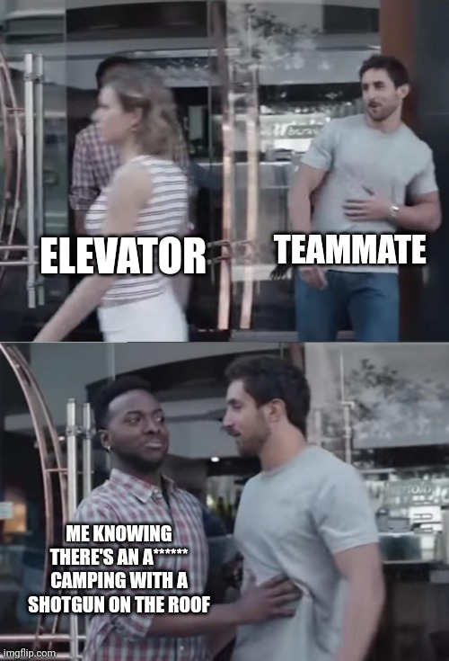 Haian resort be like | TEAMMATE; ELEVATOR; ME KNOWING THERE'S AN A****** CAMPING WITH A SHOTGUN ON THE ROOF | image tagged in bro not cool,bf4 | made w/ Imgflip meme maker