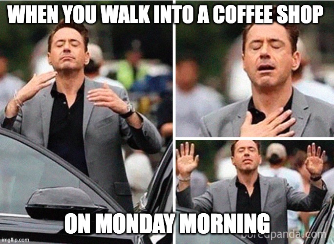 Gradeful Robert Downey Jr. | WHEN YOU WALK INTO A COFFEE SHOP; ON MONDAY MORNING | image tagged in gradeful robert downey jr | made w/ Imgflip meme maker