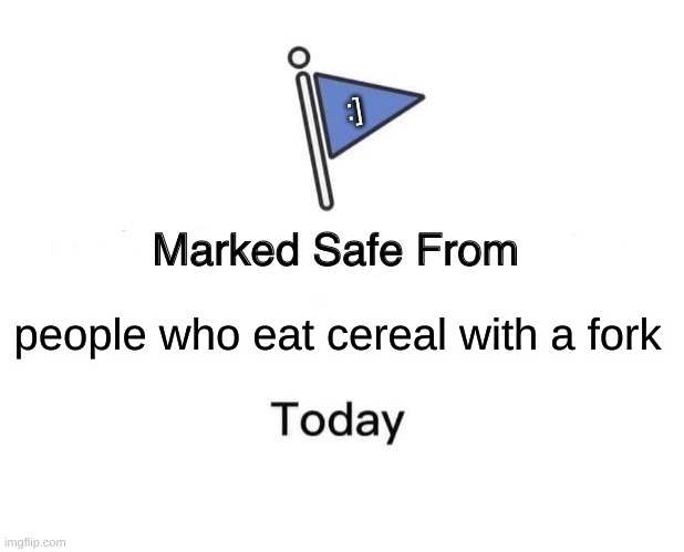Marked Safe From | :]; people who eat cereal with a fork | image tagged in memes,marked safe from | made w/ Imgflip meme maker